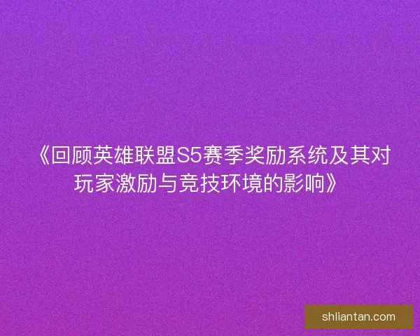 《回顾英雄联盟S5赛季奖励系统及其对玩家激励与竞技环境的影响》